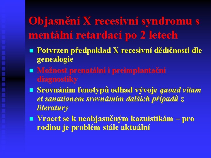 Objasnění X recesivní syndromu s mentální retardací po 2 letech Potvrzen předpoklad X recesivní