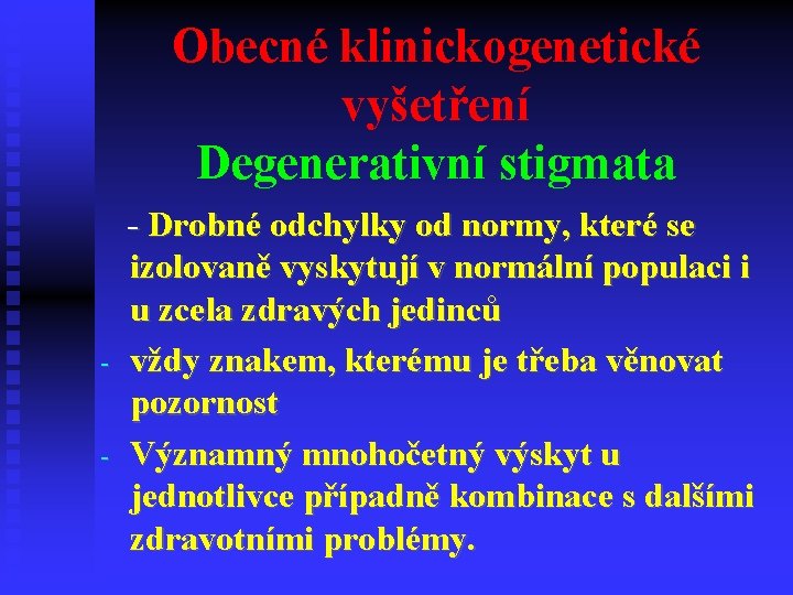 Obecné klinickogenetické vyšetření Degenerativní stigmata - - Drobné odchylky od normy, které se izolovaně