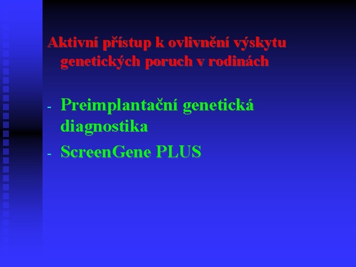 Aktivní přístup k ovlivnění výskytu genetických poruch v rodinách - Preimplantační genetická diagnostika Screen.