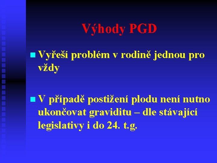 Výhody PGD Vyřeší problém v rodině jednou pro vždy V případě postižení plodu není