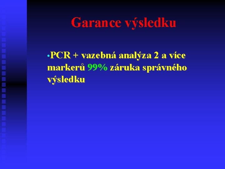 Garance výsledku • PCR + vazebná analýza 2 a více markerů 99% záruka správného