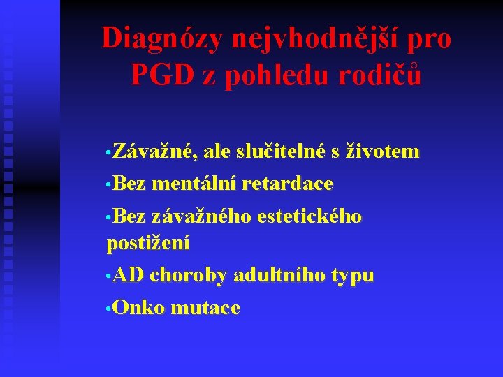 Diagnózy nejvhodnější pro PGD z pohledu rodičů • Závažné, ale slučitelné s životem •