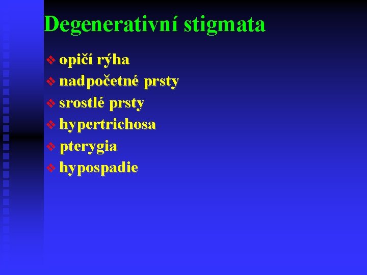 Degenerativní stigmata opičí rýha nadpočetné prsty srostlé prsty hypertrichosa pterygia hypospadie 