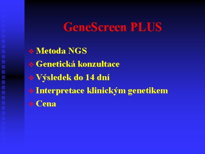 Gene. Screen PLUS Metoda NGS Genetická konzultace Výsledek do 14 dní Interpretace klinickým genetikem