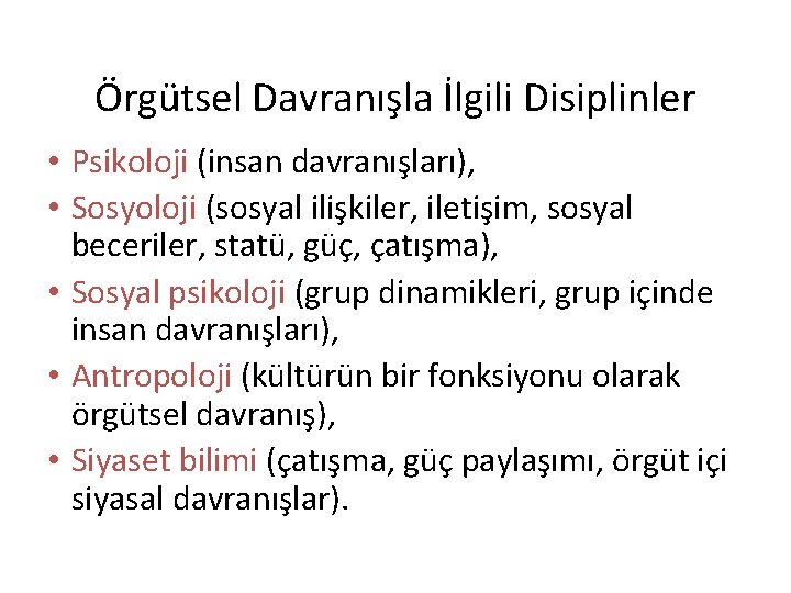 Örgütsel Davranışla İlgili Disiplinler • Psikoloji (insan davranışları), • Sosyoloji (sosyal ilişkiler, iletişim, sosyal