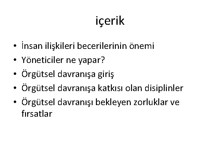 içerik • • • İnsan ilişkileri becerilerinin önemi Yöneticiler ne yapar? Örgütsel davranışa giriş