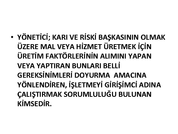  • YÖNETİCİ; KARI VE RİSKİ BAŞKASININ OLMAK ÜZERE MAL VEYA HİZMET ÜRETMEK İÇİN