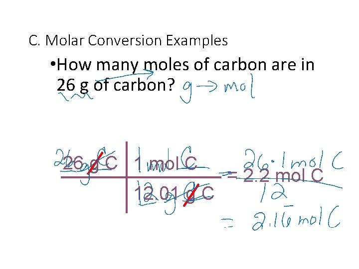 C. Molar Conversion Examples • How many moles of carbon are in 26 g