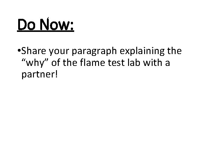 Do Now: • Share your paragraph explaining the “why” of the flame test lab