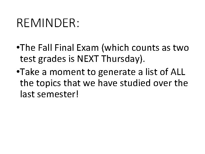 REMINDER: • The Fall Final Exam (which counts as two test grades is NEXT