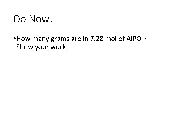 Do Now: • How many grams are in 7. 28 mol of Al. PO