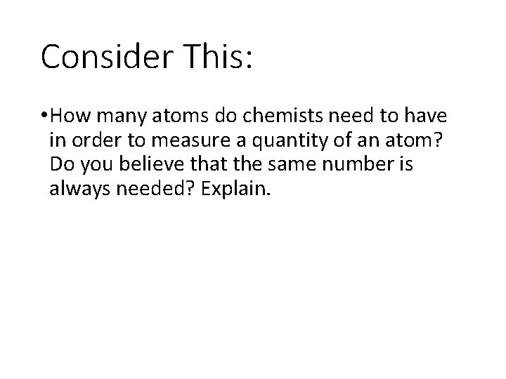Consider This: • How many atoms do chemists need to have in order to