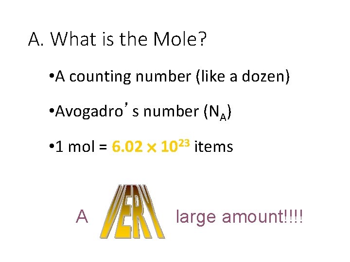 A. What is the Mole? • A counting number (like a dozen) • Avogadro’s