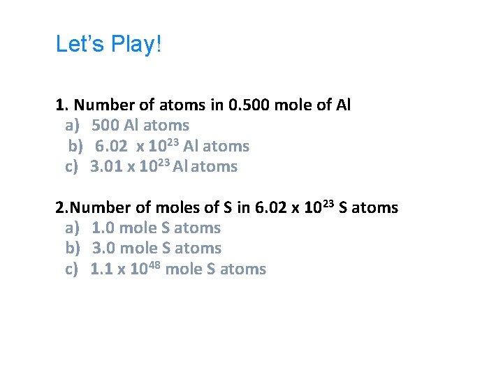 Let’s Play! 1. Number of atoms in 0. 500 mole of Al a) 500
