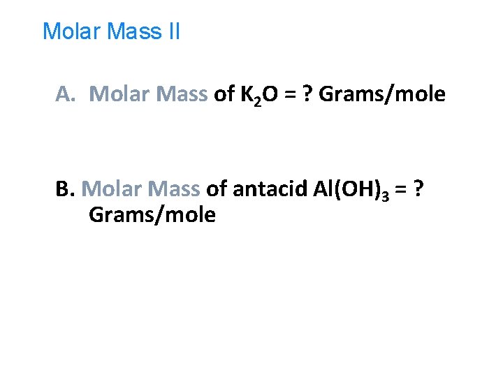 Molar Mass II A. Molar Mass of K 2 O = ? Grams/mole B.