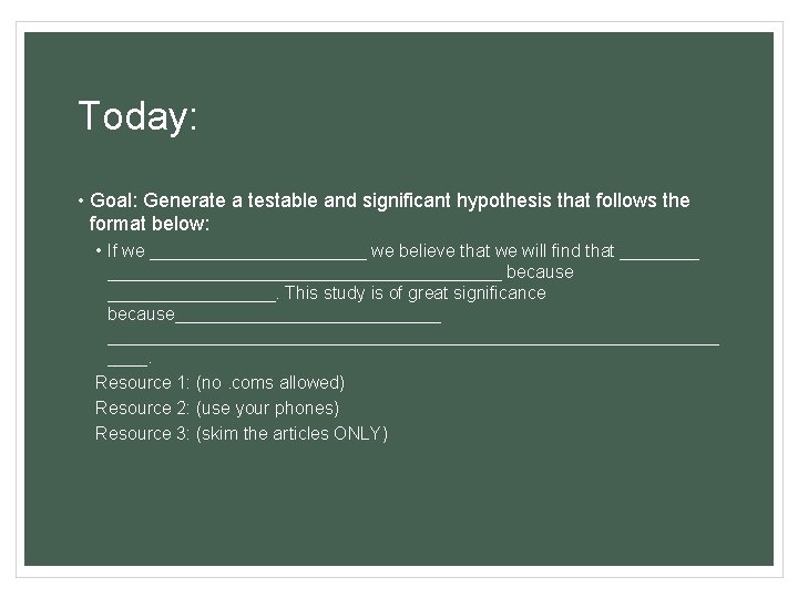 Today: • Goal: Generate a testable and significant hypothesis that follows the format below: