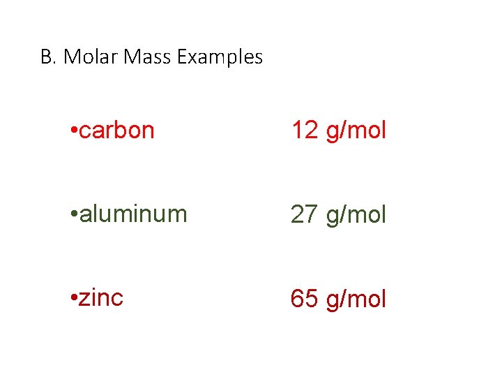B. Molar Mass Examples • carbon 12 g/mol • aluminum 27 g/mol • zinc