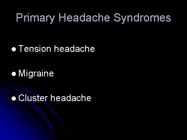 Primary Headache Syndromes l Tension headache l Migraine l Cluster headache 