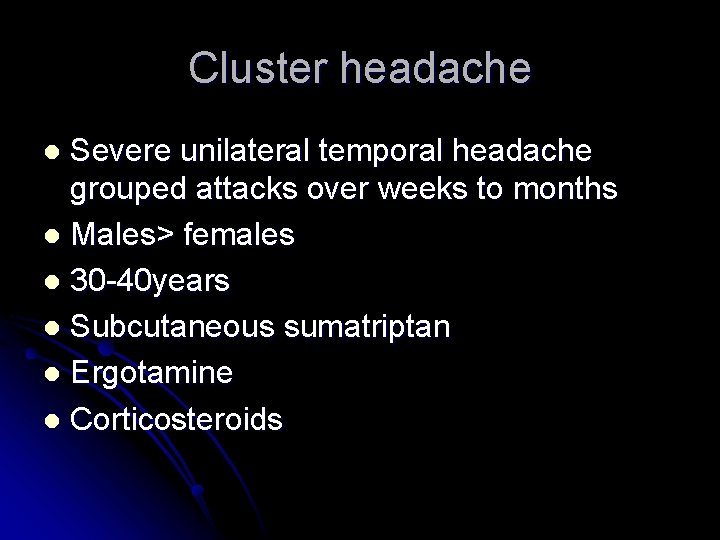 Cluster headache Severe unilateral temporal headache grouped attacks over weeks to months l Males>