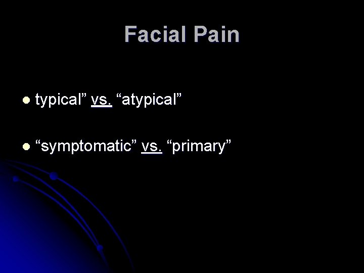 Facial Pain l typical” vs. “atypical” l “symptomatic” vs. “primary” 