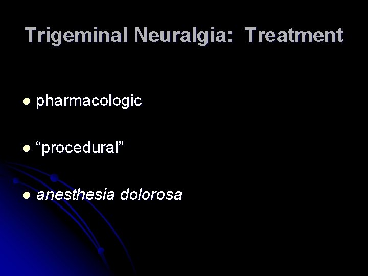 Trigeminal Neuralgia: Treatment l pharmacologic l “procedural” l anesthesia dolorosa 