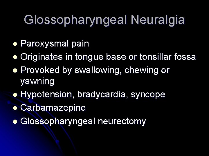 Glossopharyngeal Neuralgia Paroxysmal pain l Originates in tongue base or tonsillar fossa l Provoked