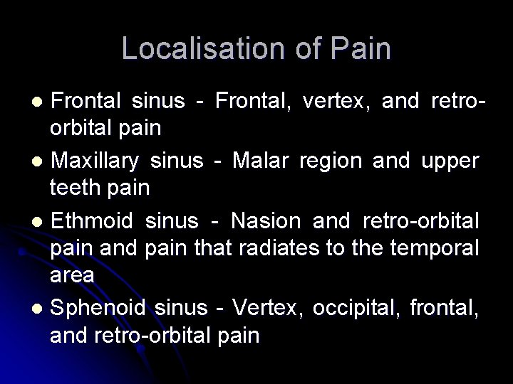 Localisation of Pain Frontal sinus - Frontal, vertex, and retroorbital pain l Maxillary sinus