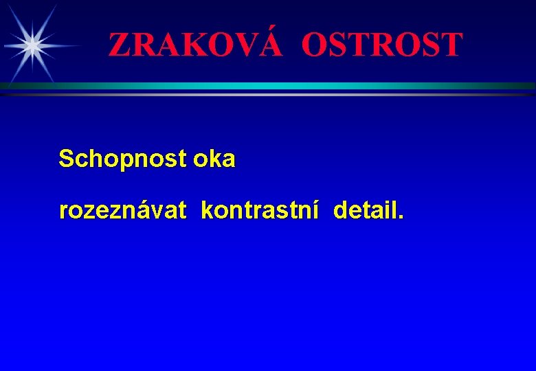 ZRAKOVÁ OSTROST Schopnost oka rozeznávat kontrastní detail. 