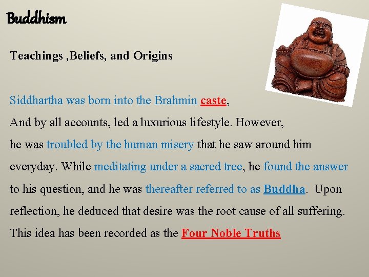 Buddhism Teachings , Beliefs, and Origins Siddhartha was born into the Brahmin caste, And