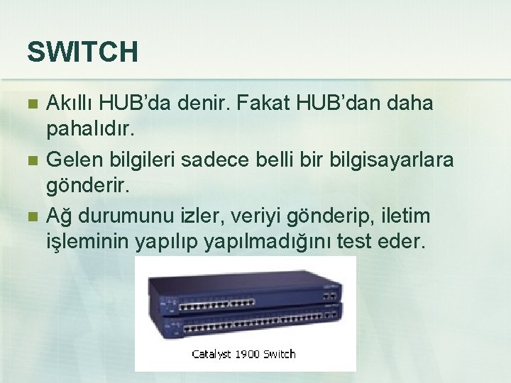 SWITCH n n n Akıllı HUB’da denir. Fakat HUB’dan daha pahalıdır. Gelen bilgileri sadece