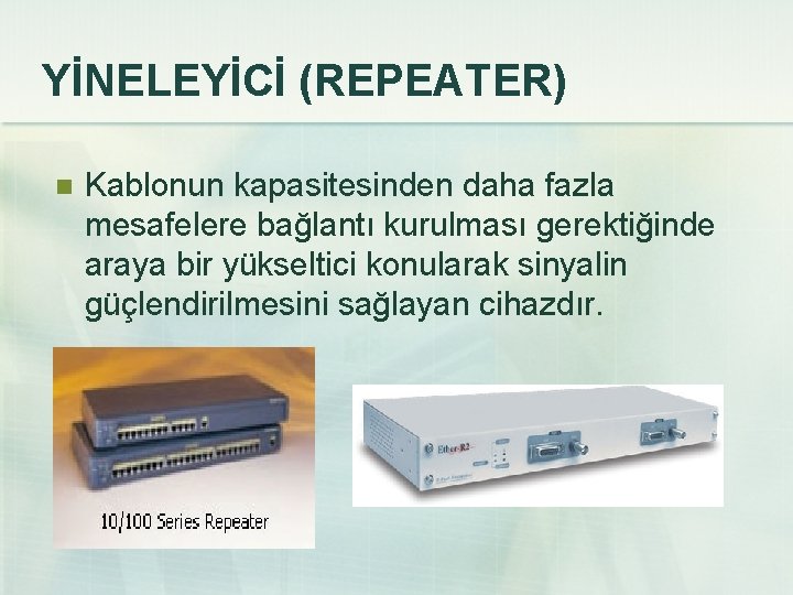 YİNELEYİCİ (REPEATER) n Kablonun kapasitesinden daha fazla mesafelere bağlantı kurulması gerektiğinde araya bir yükseltici