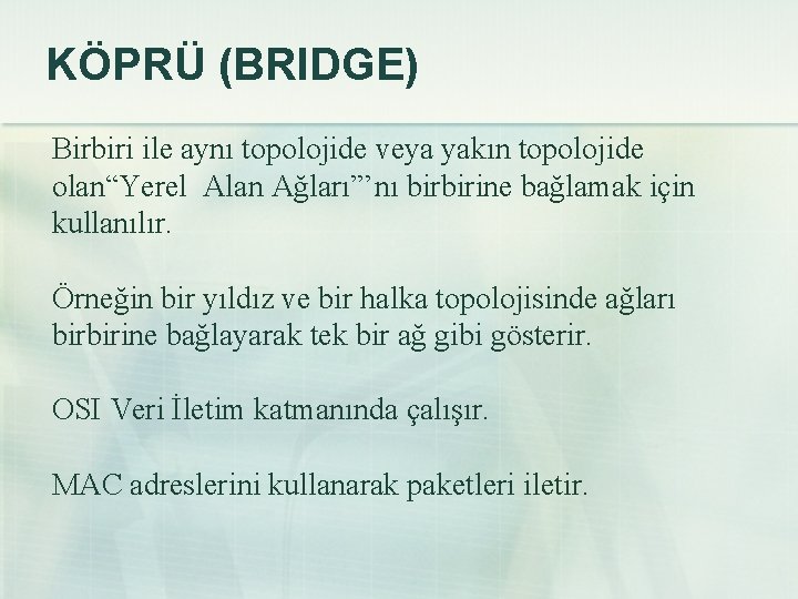 KÖPRÜ (BRIDGE) Birbiri ile aynı topolojide veya yakın topolojide olan“Yerel Alan Ağları”’nı birbirine bağlamak