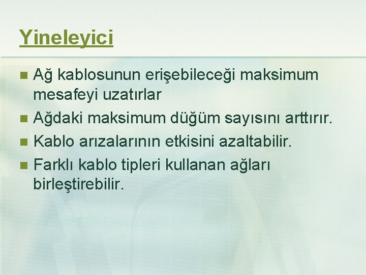 Yineleyici Ağ kablosunun erişebileceği maksimum mesafeyi uzatırlar n Ağdaki maksimum düğüm sayısını arttırır. n