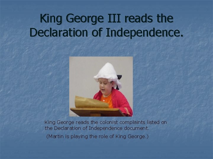 King George III reads the Declaration of Independence. King George reads the colonist complaints