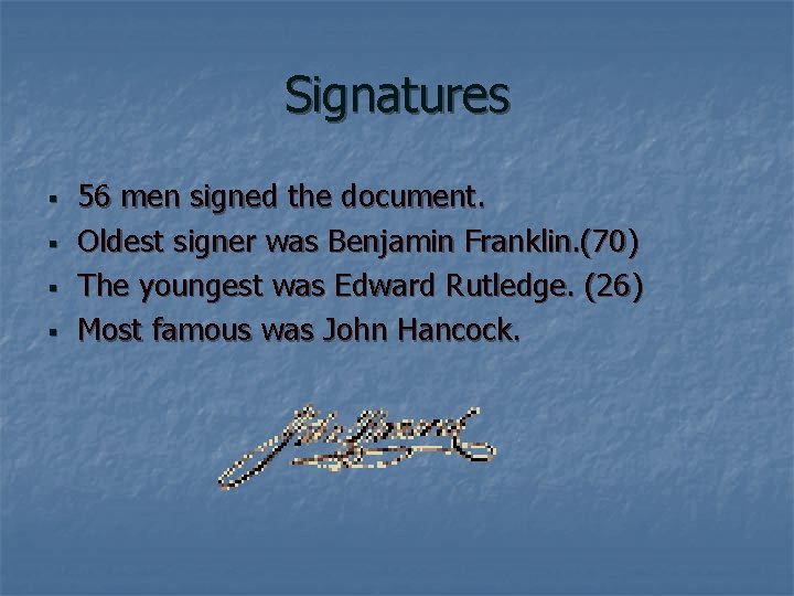 Signatures § § 56 men signed the document. Oldest signer was Benjamin Franklin. (70)