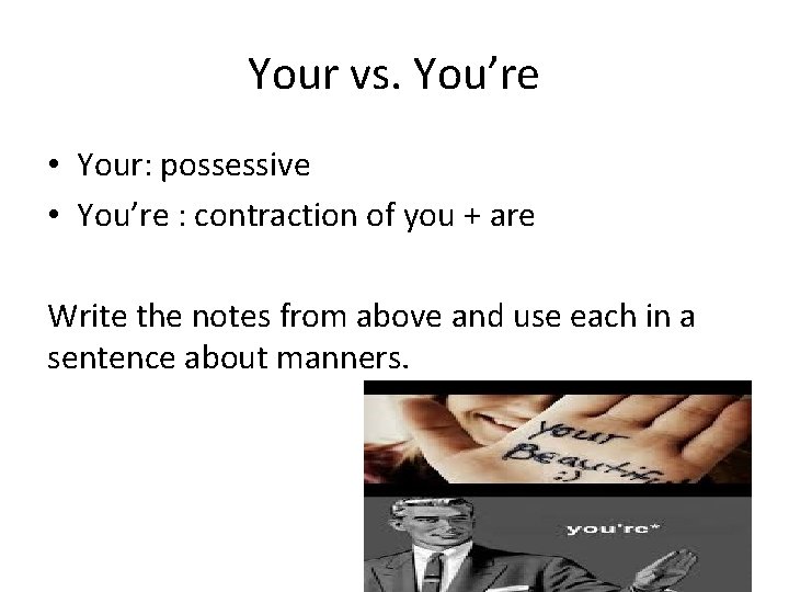 Your vs. You’re • Your: possessive • You’re : contraction of you + are