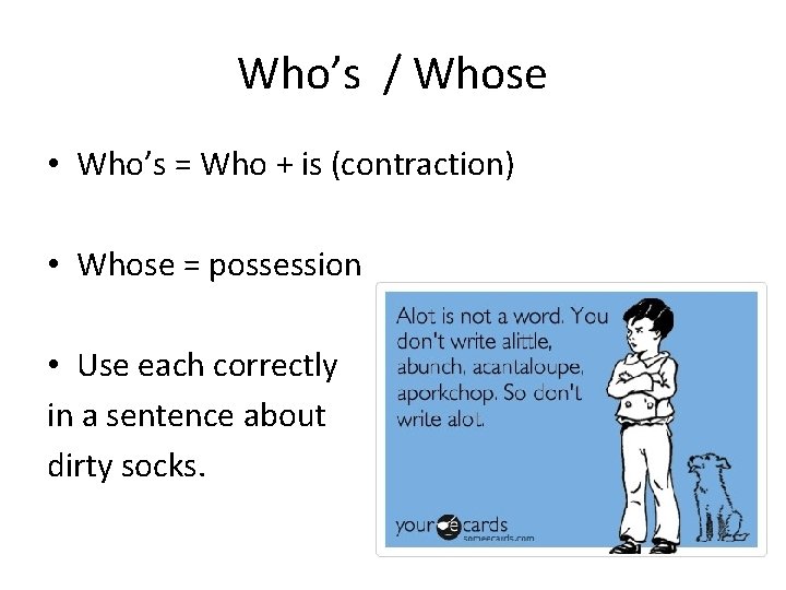 Who’s / Whose • Who’s = Who + is (contraction) • Whose = possession