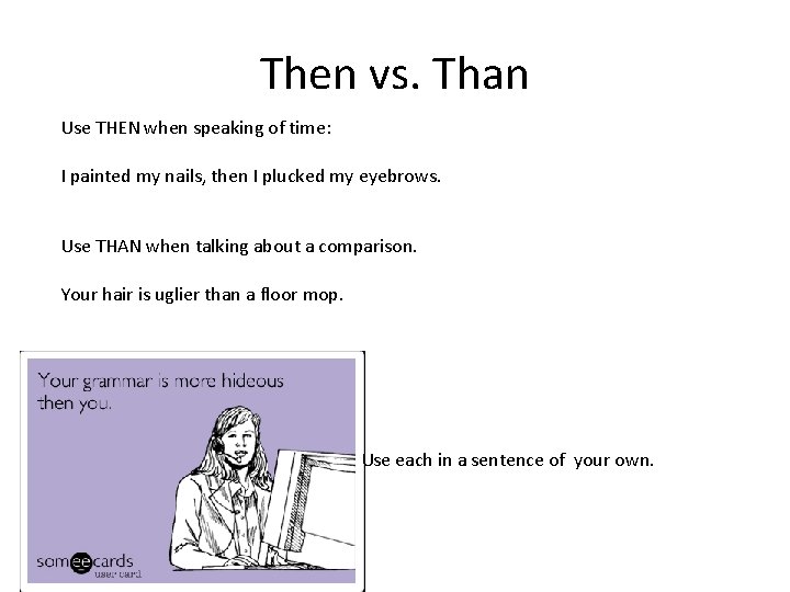 Then vs. Than Use THEN when speaking of time: I painted my nails, then