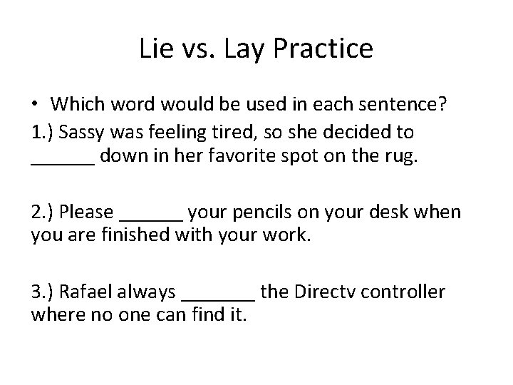 Lie vs. Lay Practice • Which word would be used in each sentence? 1.