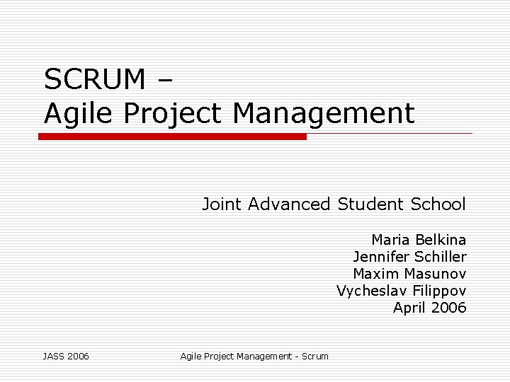 SCRUM – Agile Project Management Joint Advanced Student School Maria Belkina Jennifer Schiller Maxim