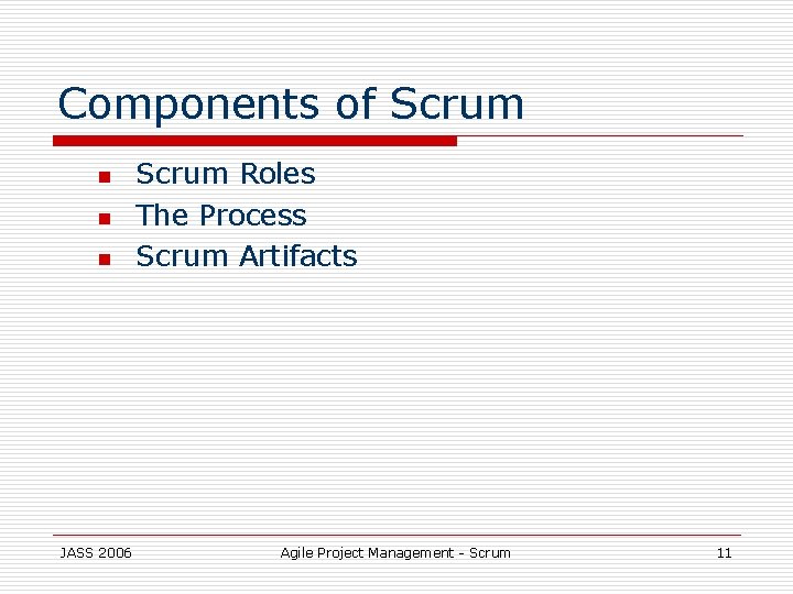 Components of Scrum n n n JASS 2006 Scrum Roles The Process Scrum Artifacts