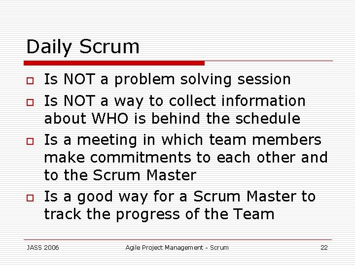 Daily Scrum o o Is NOT a problem solving session Is NOT a way