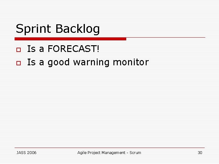 Sprint Backlog o o Is a FORECAST! Is a good warning monitor JASS 2006