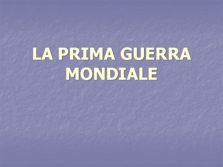 LA PRIMA GUERRA MONDIALE 