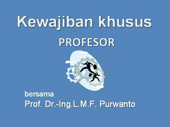 Kewajiban khusus PROFESOR bersama Prof. Dr. -Ing. L. M. F. Purwanto 
