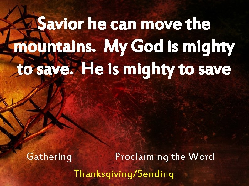 Savior he can move the mountains. My God is mighty to save. He is