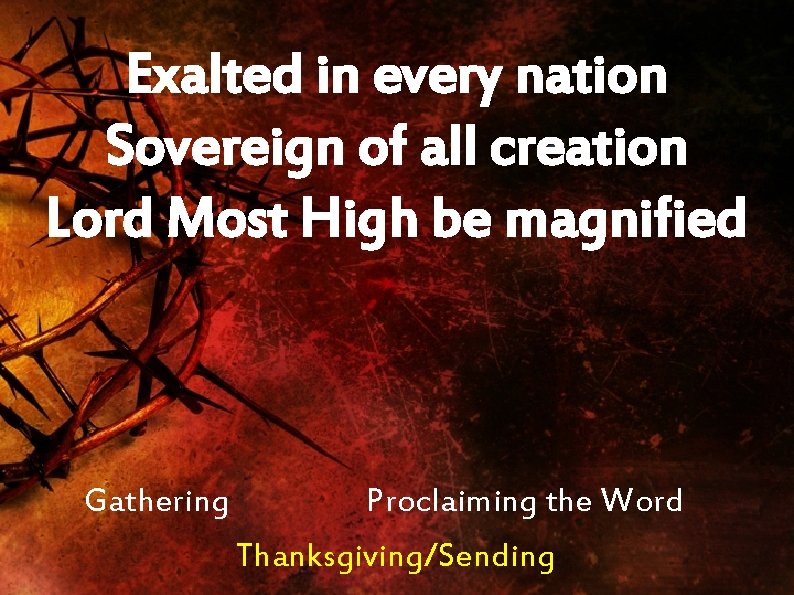 Exalted in every nation Sovereign of all creation Lord Most High be magnified Gathering