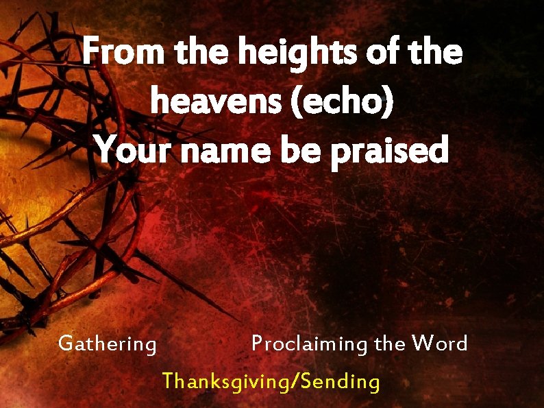 From the heights of the heavens (echo) Your name be praised Gathering Proclaiming the
