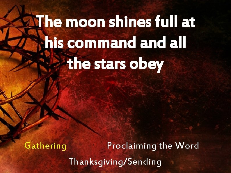 The moon shines full at his command all the stars obey Gathering Proclaiming the