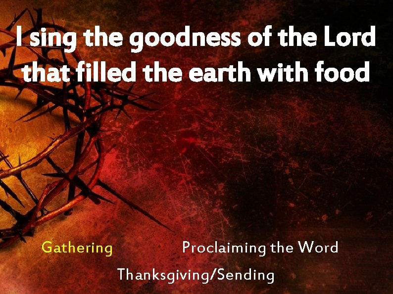 I sing the goodness of the Lord that filled the earth with food Gathering